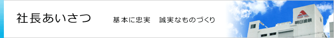 社長あいさつ 基本に忠実 誠実なものづくり